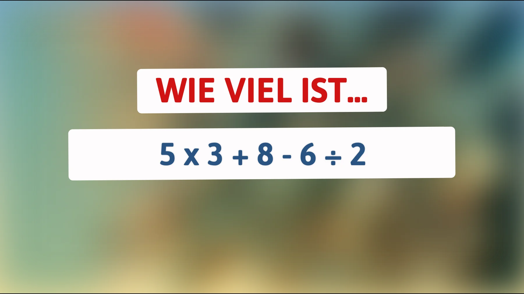 Nur 1% der Leser lösen dieses Zahlenrätsel: Kannst du die richtige Antwort auf 5 x 3 + 8 - 6 ÷ 2 finden?"